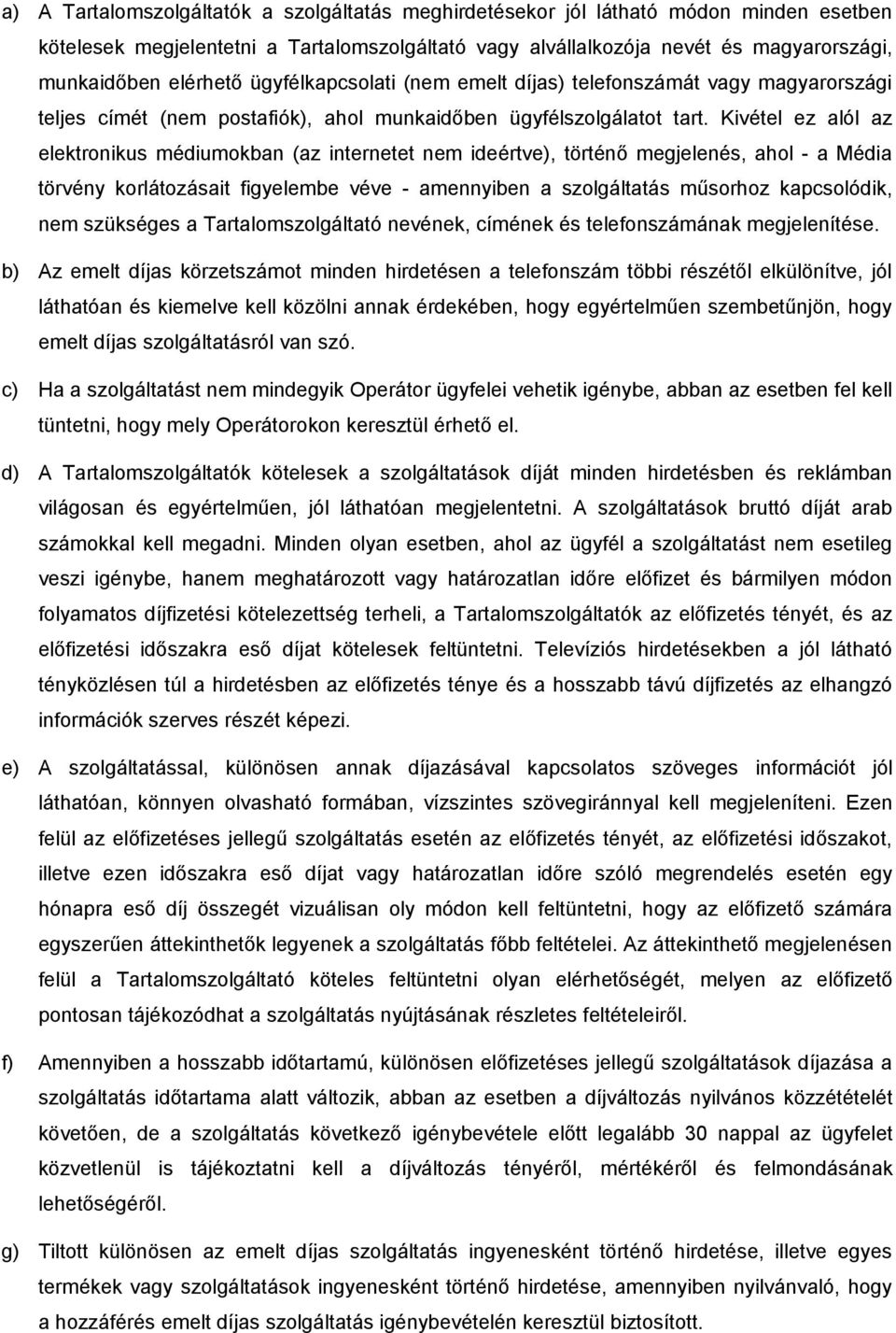 Kivétel ez alól az elektronikus médiumokban (az internetet nem ideértve), történő megjelenés, ahol - a Média törvény korlátozásait figyelembe véve - amennyiben a szolgáltatás műsorhoz kapcsolódik,