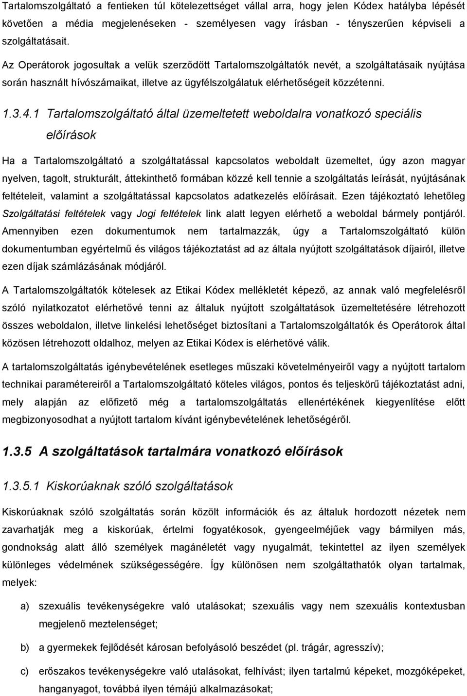 1 Tartalomszolgáltató által üzemeltetett weboldalra vonatkozó speciális előírások Ha a Tartalomszolgáltató a szolgáltatással kapcsolatos weboldalt üzemeltet, úgy azon magyar nyelven, tagolt,