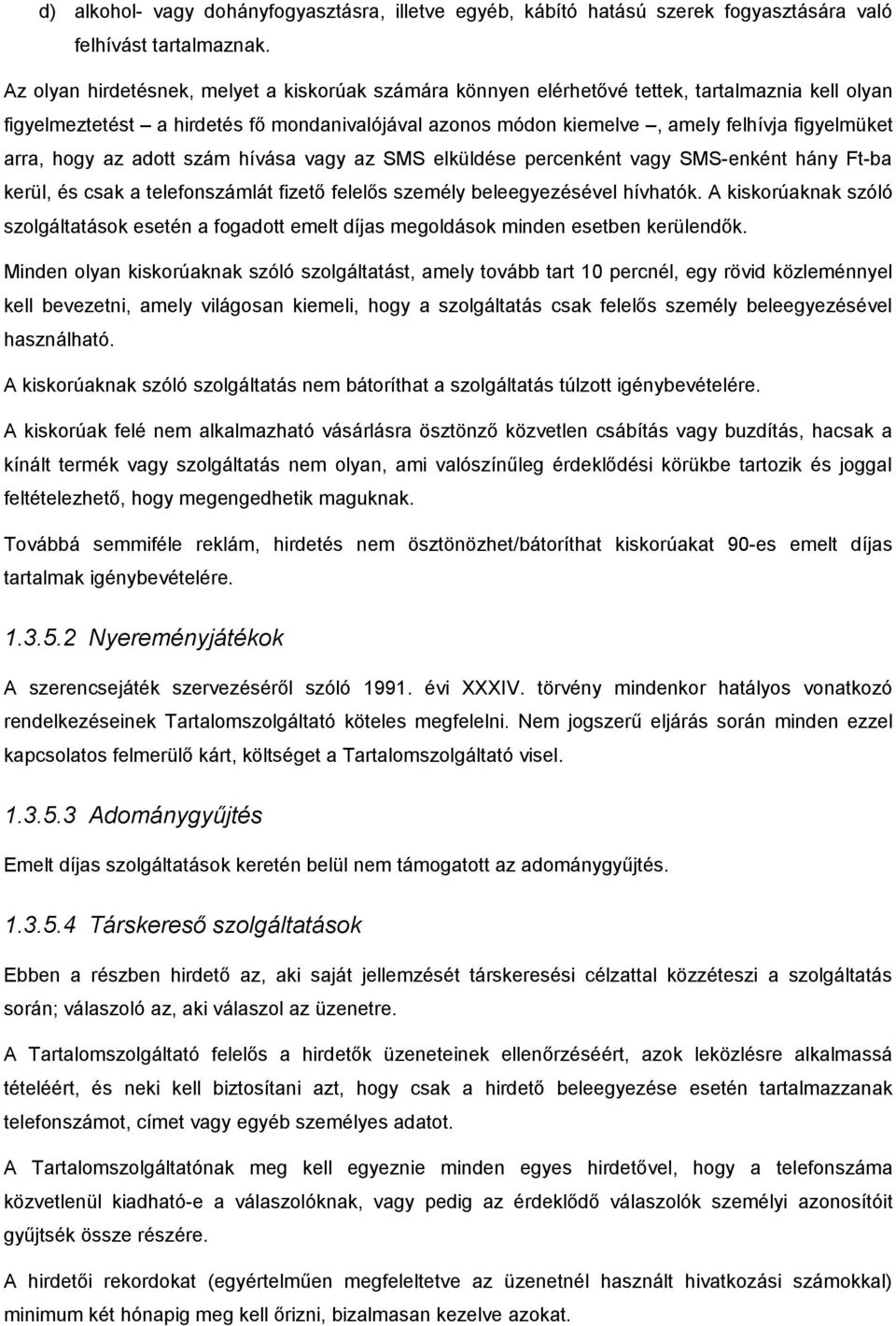 arra, hogy az adott szám hívása vagy az SMS elküldése percenként vagy SMS-enként hány Ft-ba kerül, és csak a telefonszámlát fizető felelős személy beleegyezésével hívhatók.