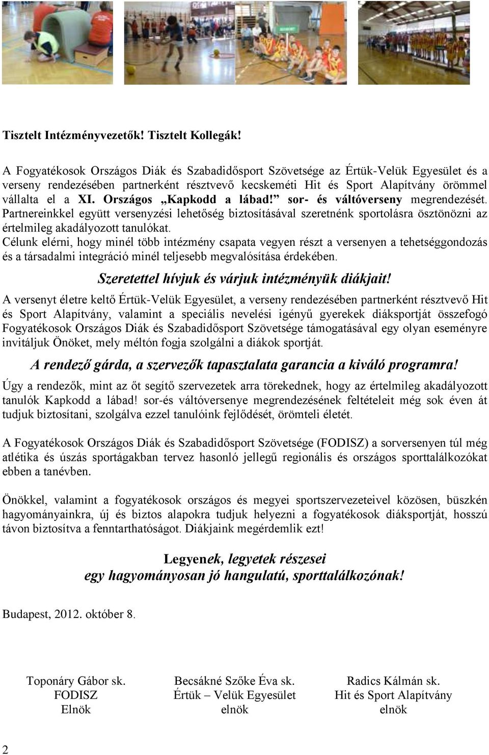 Országos Kapkodd a lábad! sor- és váltóverseny megrendezését. Partnereinkkel együtt versenyzési lehetőség biztosításával szeretnénk sportolásra ösztönözni az értelmileg akadályozott tanulókat.