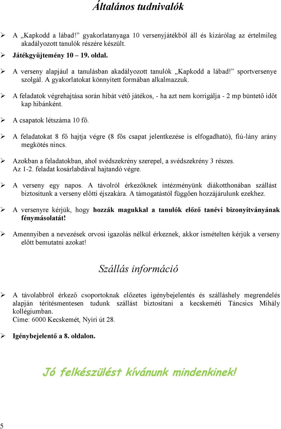 A feladatok végrehajtása során hibát vétő játékos, - ha azt nem korrigálja - 2 mp büntető időt kap hibánként. A csapatok létszáma 10 fő.