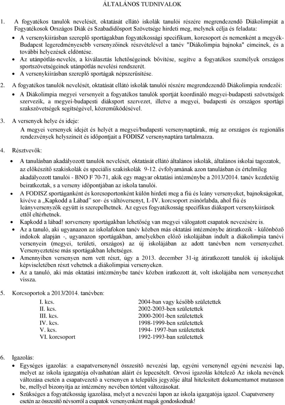 versenykiírásban szereplő sportágakban fogyatékossági specifikum, korcsoport és nemenként a megyék- Budapest legeredményesebb versenyzőinek részvételével a tanév "Diákolimpia bajnoka" címeinek, és a