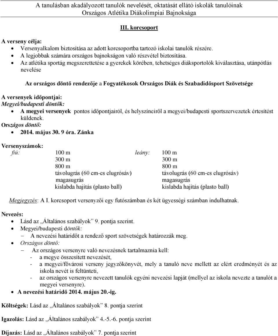 Az atlétika sportág megszerettetése a gyerekek körében, tehetséges diáksportolók kiválasztása, utánpótlás nevelése Az országos döntő rendezője a Fogyatékosok Országos Diák és Szabadidősport