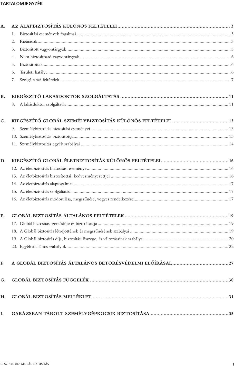 KIEGÉSZÍTÔ GLOBÁL SZEMÉLYBIZTOSÍTÁS KÜLÖNÖS FELTÉTELEI...13 9. Személybiztosítás biztosítási eseményei... 13 10. Személybiztosítás biztosítottja... 13 11. Személybiztosítás egyéb szabályai... 14 D.