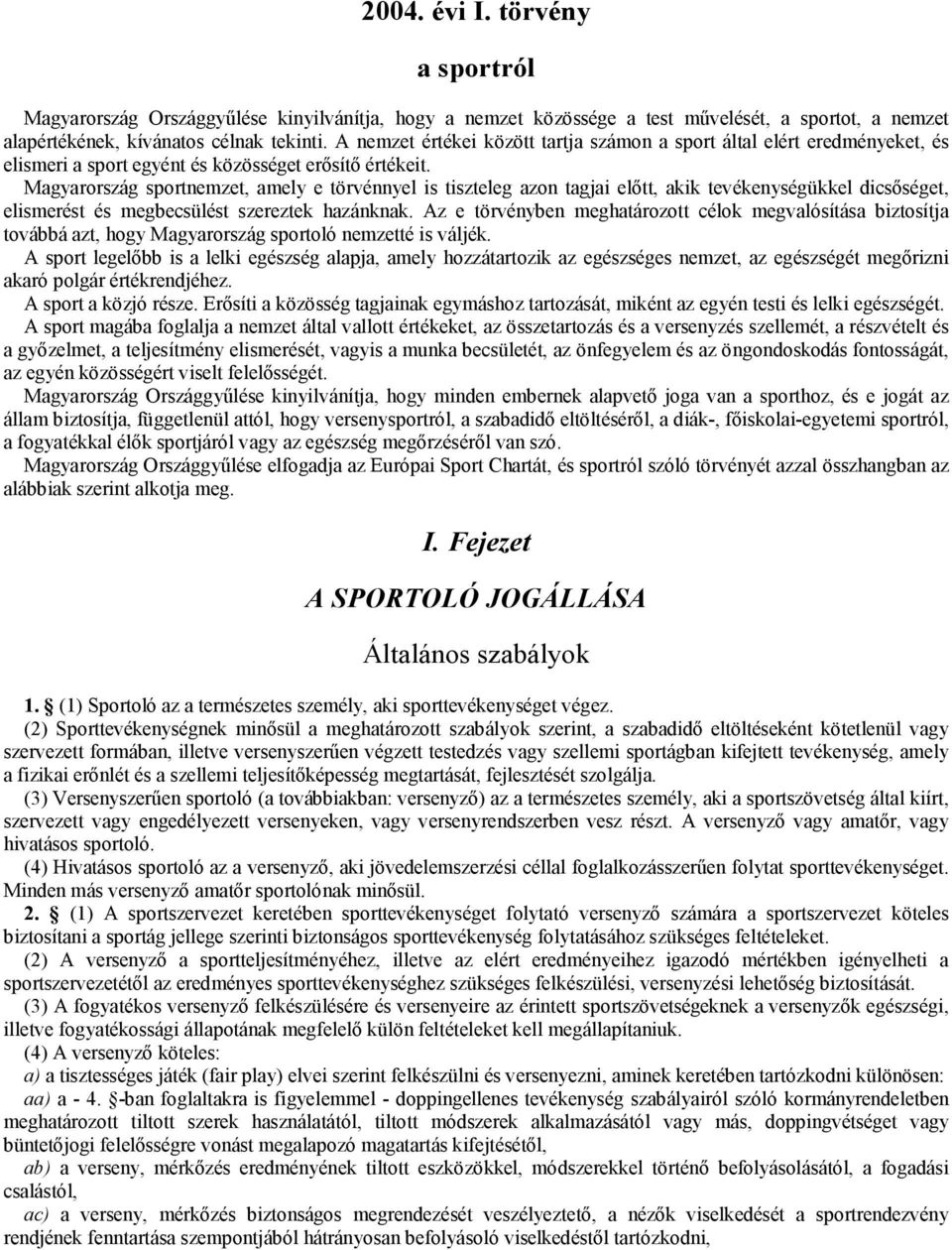 Magyarország sportnemzet, amely e törvénnyel is tiszteleg azon tagjai előtt, akik tevékenységükkel dicsőséget, elismerést és megbecsülést szereztek hazánknak.