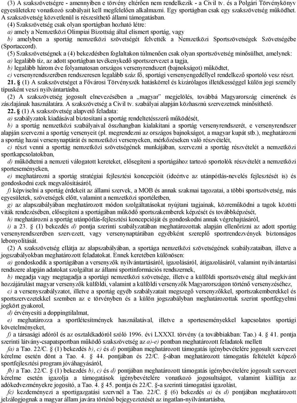 (4) Szakszövetség csak olyan sportágban hozható létre: a) amely a Nemzetközi Olimpiai Bizottság által elismert sportág, vagy b) amelyben a sportág nemzetközi szövetségét felvették a Nemzetközi