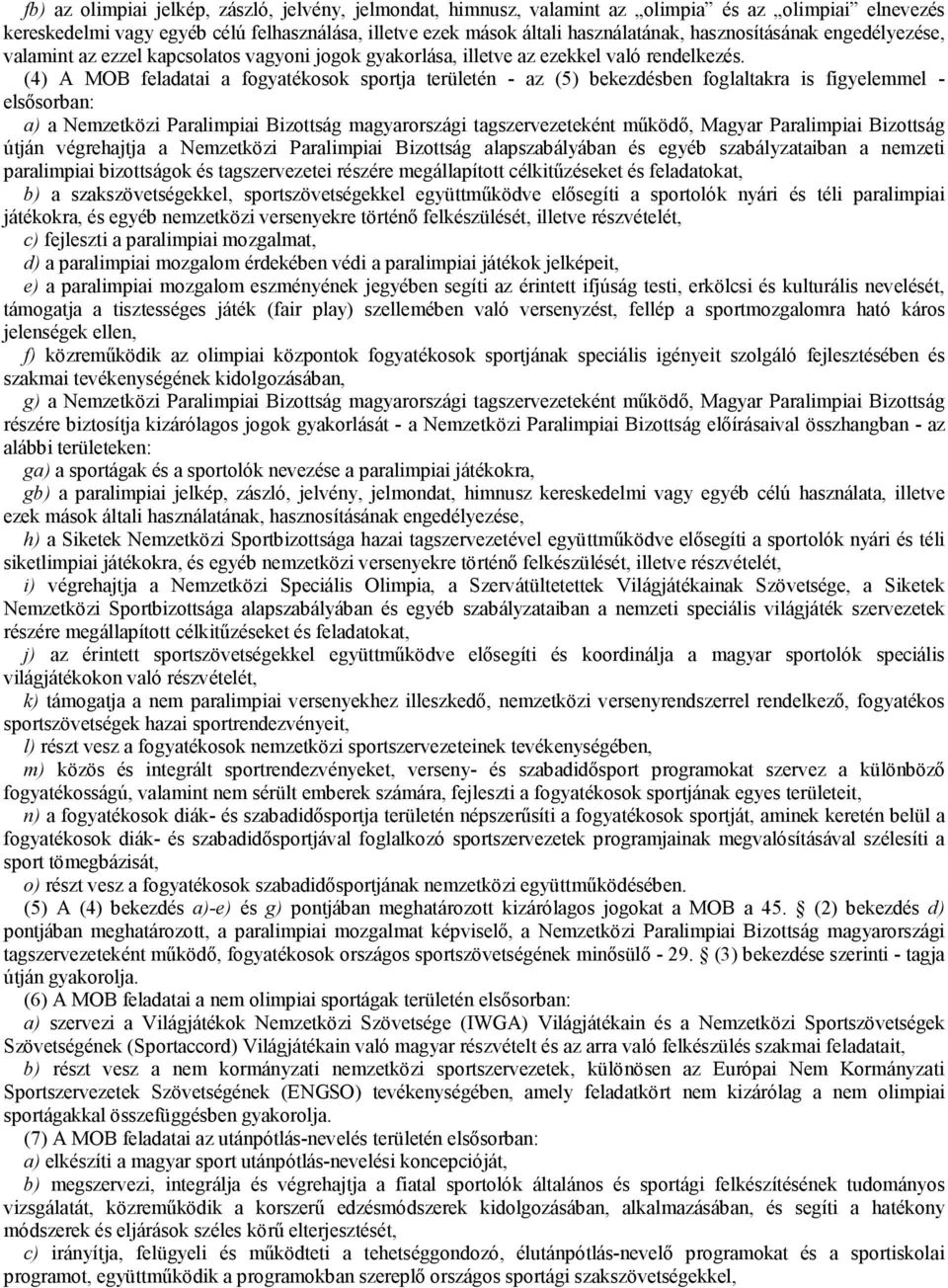 (4) A MOB feladatai a fogyatékosok sportja területén - az (5) bekezdésben foglaltakra is figyelemmel - elsősorban: a) a Nemzetközi Paralimpiai Bizottság magyarországi tagszervezeteként működő, Magyar