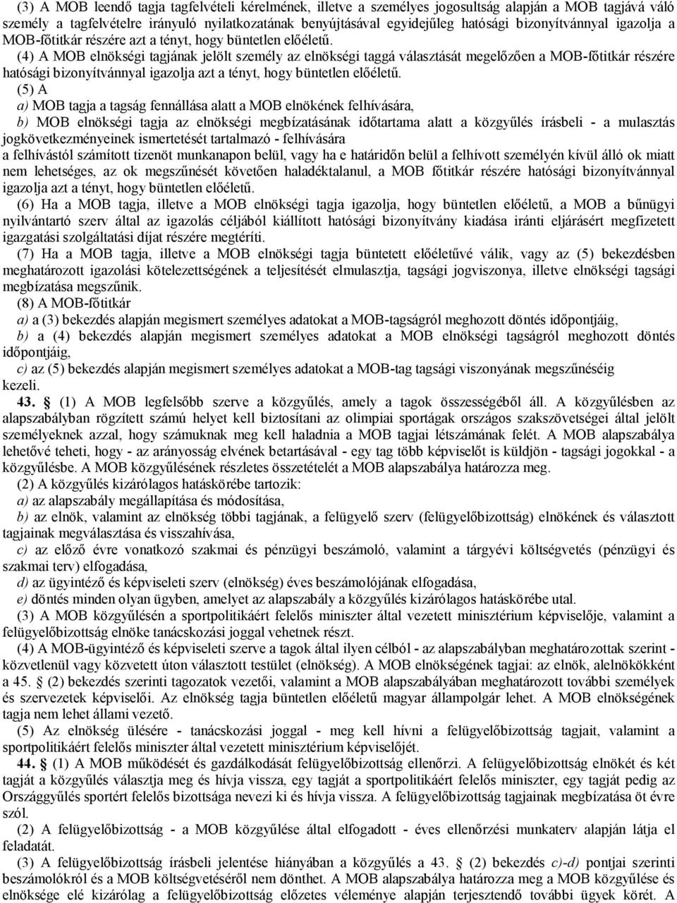 (4) A MOB elnökségi tagjának jelölt személy az elnökségi taggá választását megelőzően a MOB-főtitkár részére hatósági bizonyítvánnyal igazolja azt a tényt, hogy büntetlen előéletű.