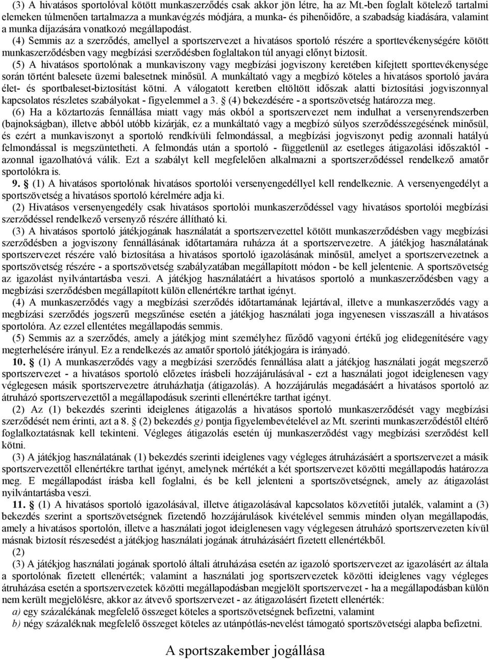 (4) Semmis az a szerződés, amellyel a sportszervezet a hivatásos sportoló részére a sporttevékenységére kötött munkaszerződésben vagy megbízási szerződésben foglaltakon túl anyagi előnyt biztosít.