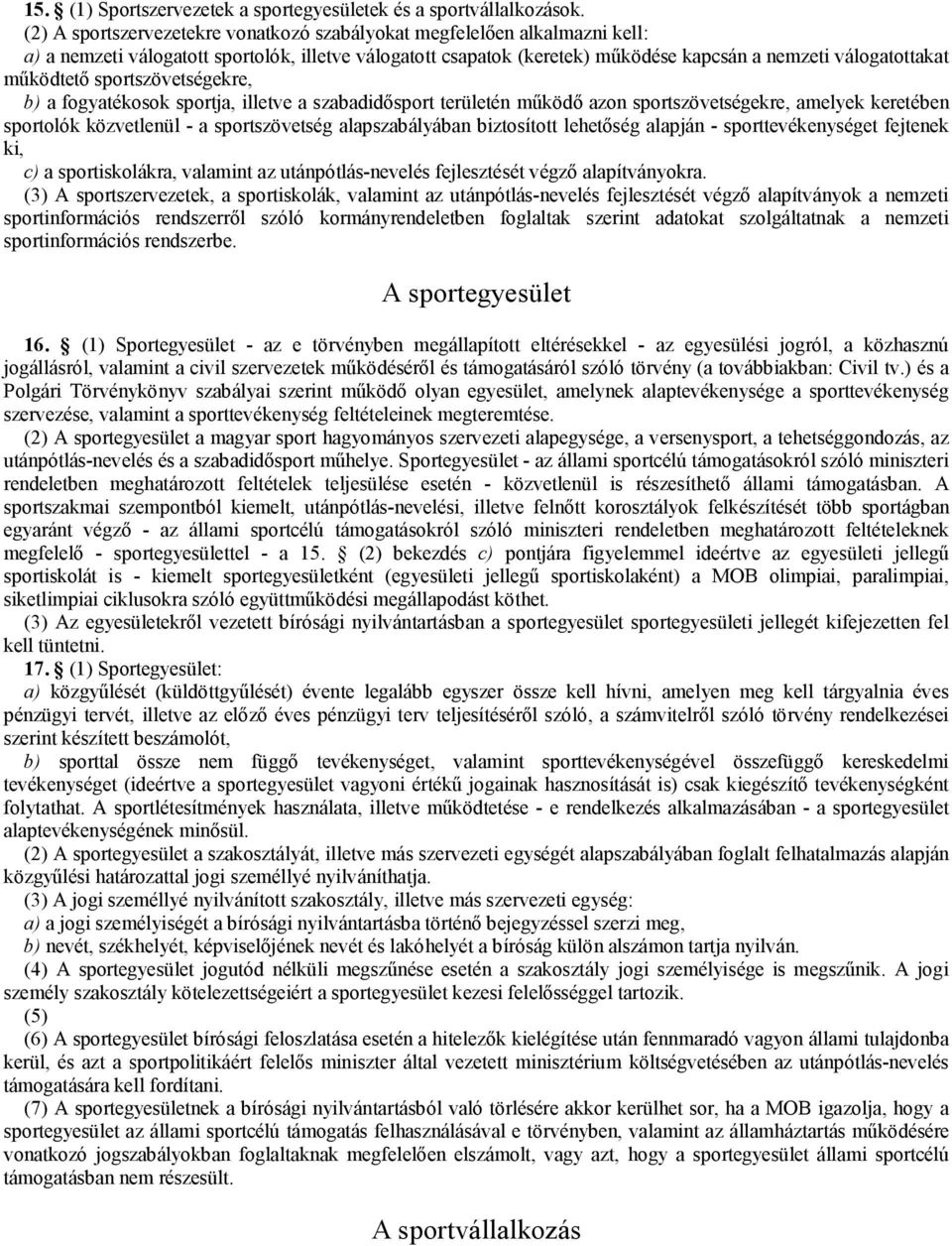 működtető sportszövetségekre, b) a fogyatékosok sportja, illetve a szabadidősport területén működő azon sportszövetségekre, amelyek keretében sportolók közvetlenül - a sportszövetség alapszabályában