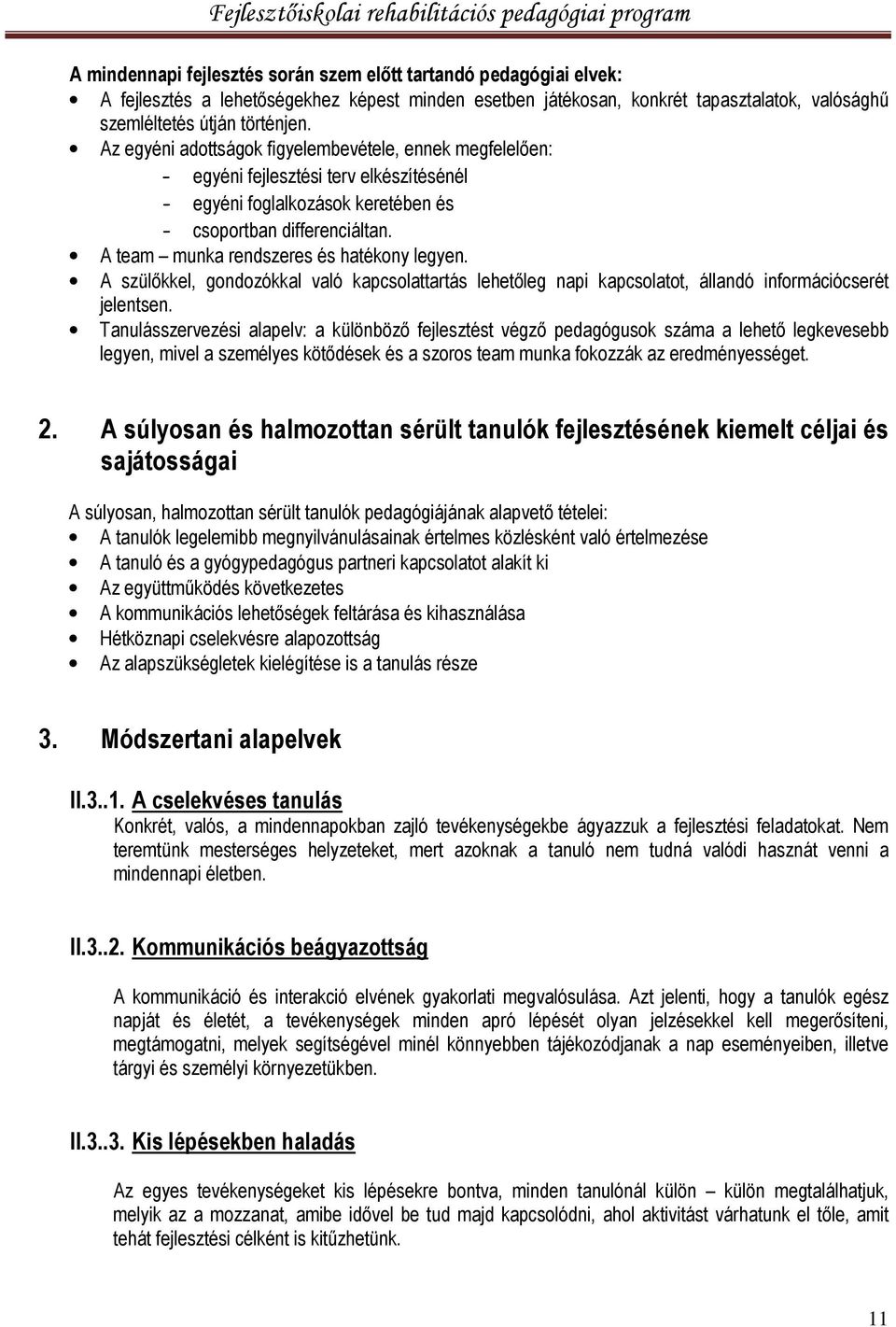 A team munka rendszeres és hatékony legyen. A szülőkkel, gondozókkal való kapcsolattartás lehetőleg napi kapcsolatot, állandó információcserét jelentsen.