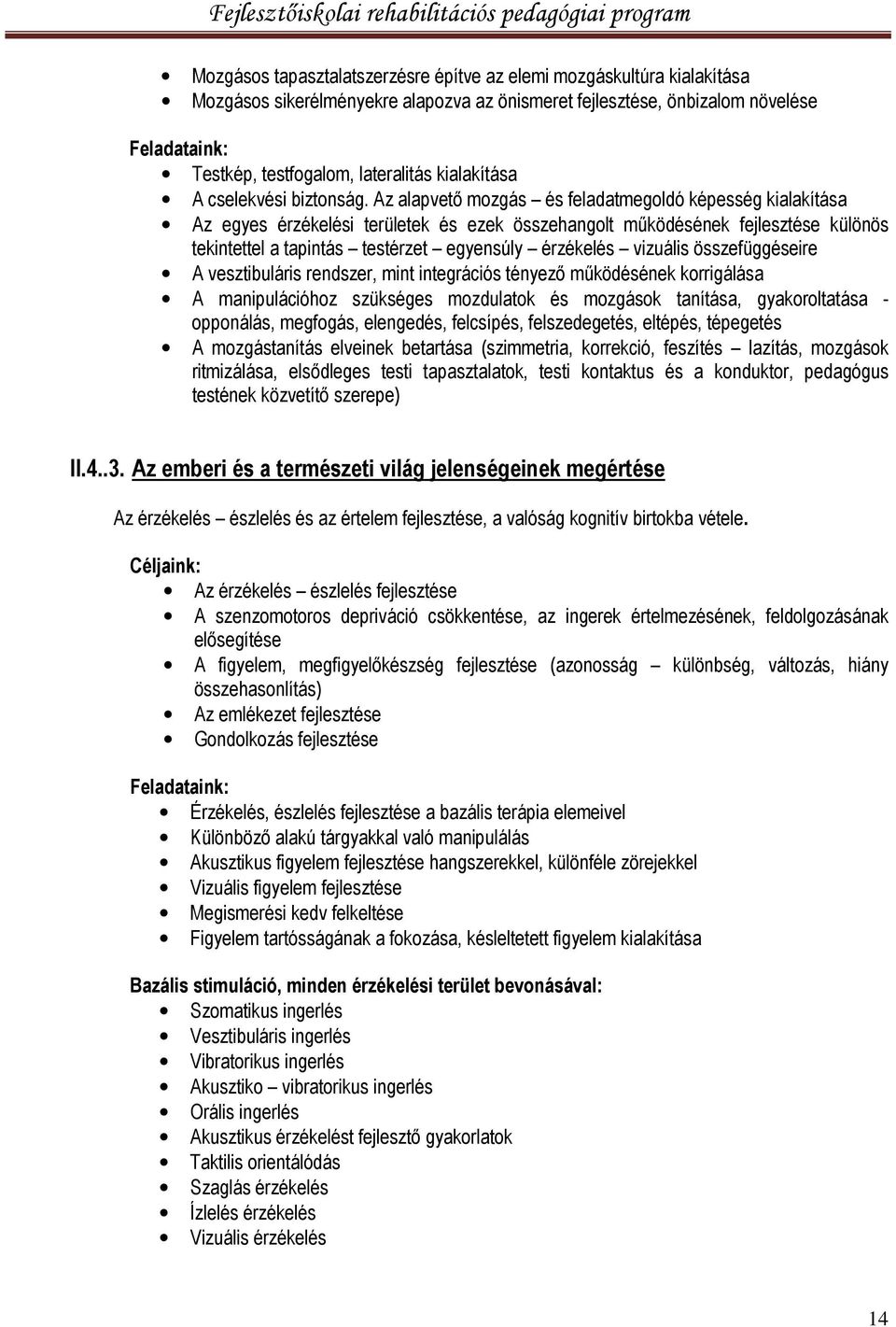 Az alapvető mozgás és feladatmegoldó képesség kialakítása Az egyes érzékelési területek és ezek összehangolt működésének fejlesztése különös tekintettel a tapintás testérzet egyensúly érzékelés