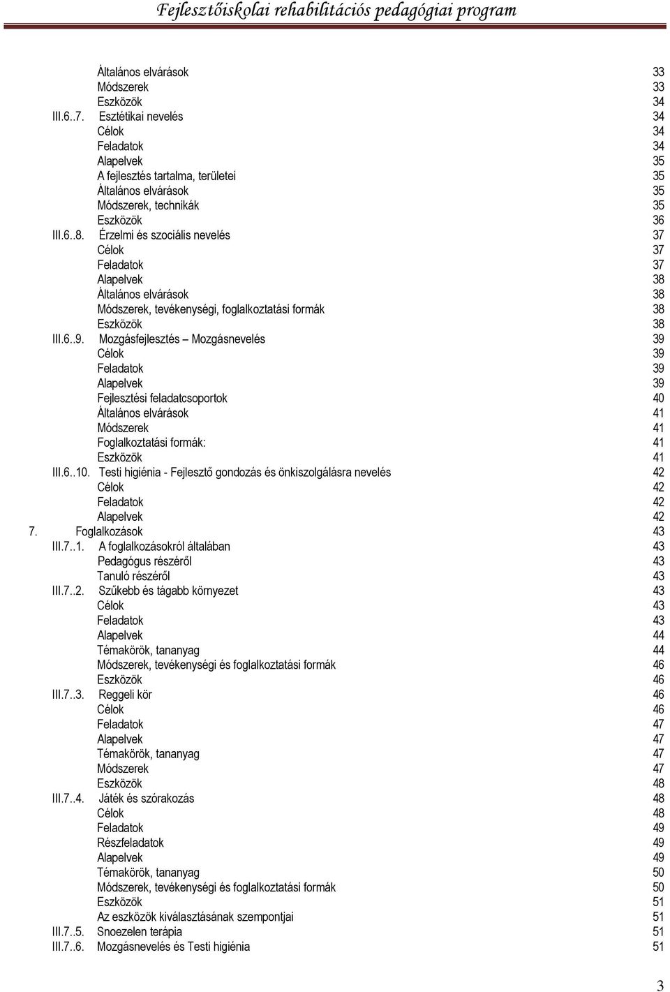 Mozgásfejlesztés Mozgásnevelés Célok Alapelvek Fejlesztési feladatcsoportok Általános elvárások Módszerek Foglalkoztatási formák: Eszközök III.6..10.