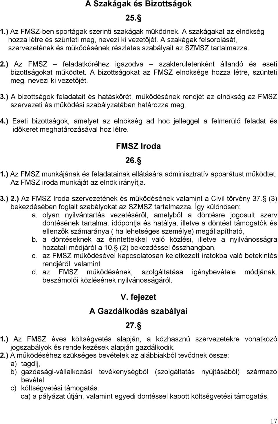 A bizottságokat az FMSZ elnöksége hozza létre, szünteti meg, nevezi ki vezetőjét. 3.