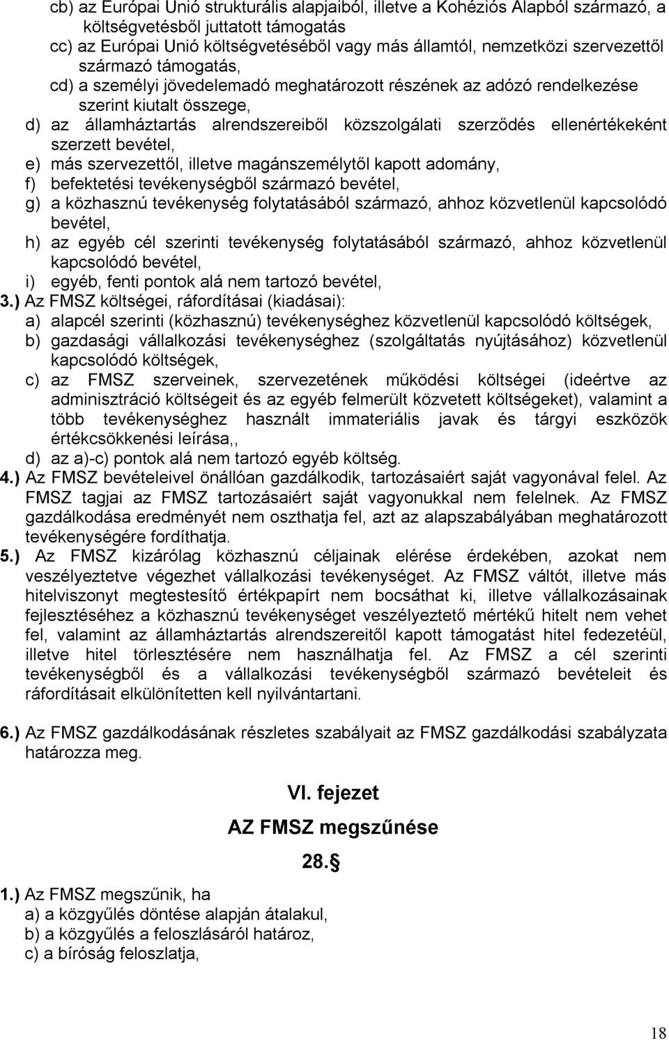 szerzett bevétel, e) más szervezettől, illetve magánszemélytől kapott adomány, f) befektetési tevékenységből származó bevétel, g) a közhasznú tevékenység folytatásából származó, ahhoz közvetlenül