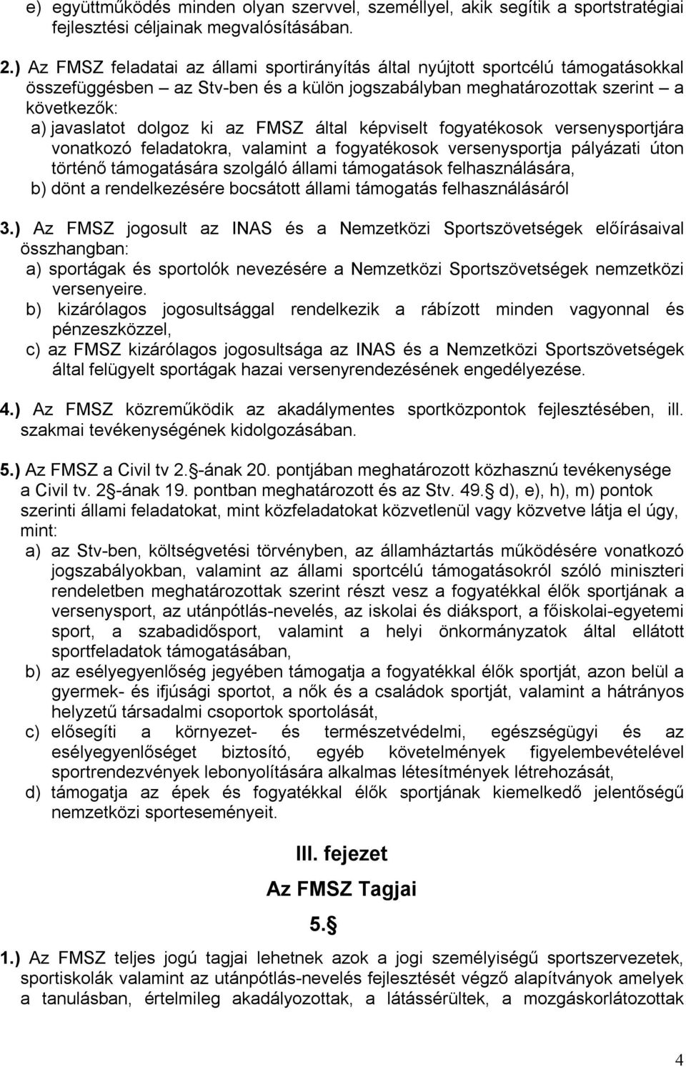 az FMSZ által képviselt fogyatékosok versenysportjára vonatkozó feladatokra, valamint a fogyatékosok versenysportja pályázati úton történő támogatására szolgáló állami támogatások felhasználására, b)