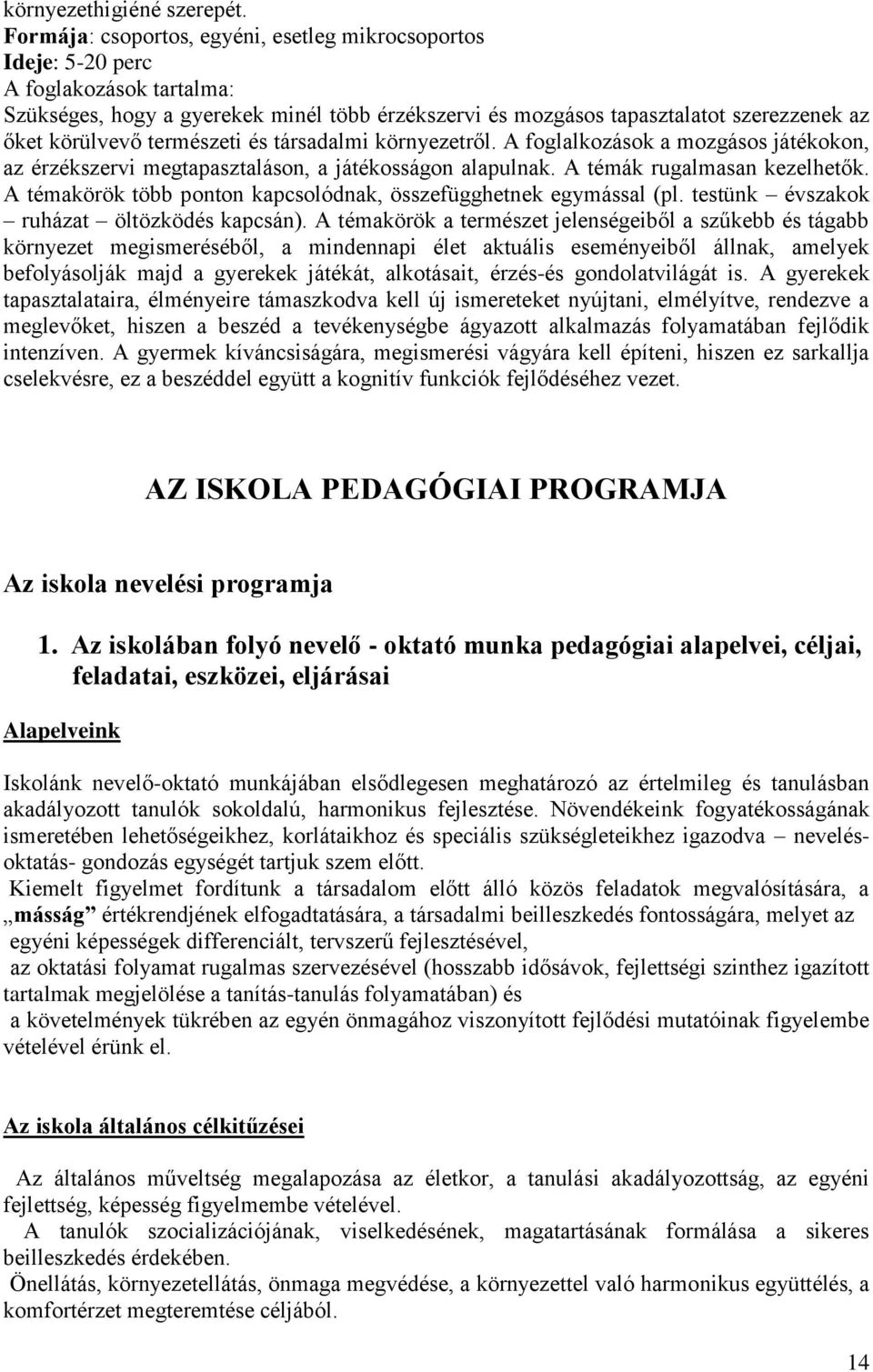 természeti és társadalmi környezetről. A foglalkozások a mozgásos játékokon, az érzékszervi megtapasztaláson, a játékosságon alapulnak. A témák rugalmasan kezelhetők.