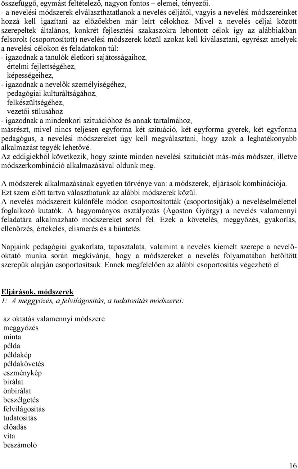 Mivel a nevelés céljai között szerepeltek általános, konkrét fejlesztési szakaszokra lebontott célok így az alábbiakban felsorolt (csoportosított) nevelési módszerek közül azokat kell kiválasztani,