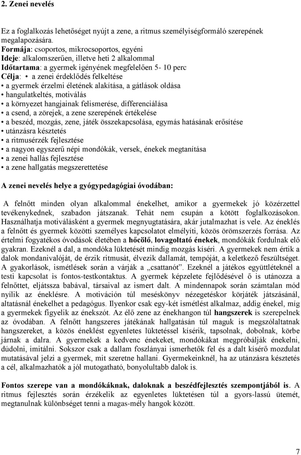 érzelmi életének alakítása, a gátlások oldása hangulatkeltés, motiválás a környezet hangjainak felismerése, differenciálása a csend, a zörejek, a zene szerepének értékelése a beszéd, mozgás, zene,