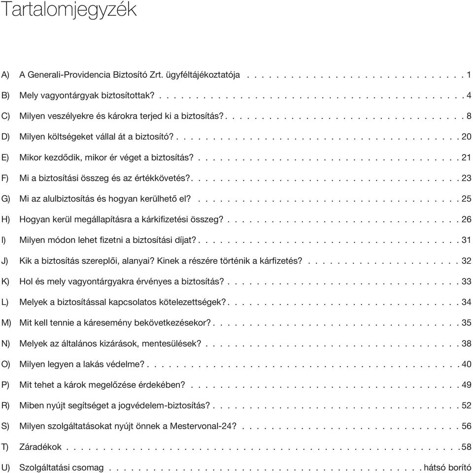 ....................................... 20 E) Mikor kezdõdik, mikor ér véget a biztosítás?.................................... 21 F) Mi a biztosítási összeg és az értékkövetés?