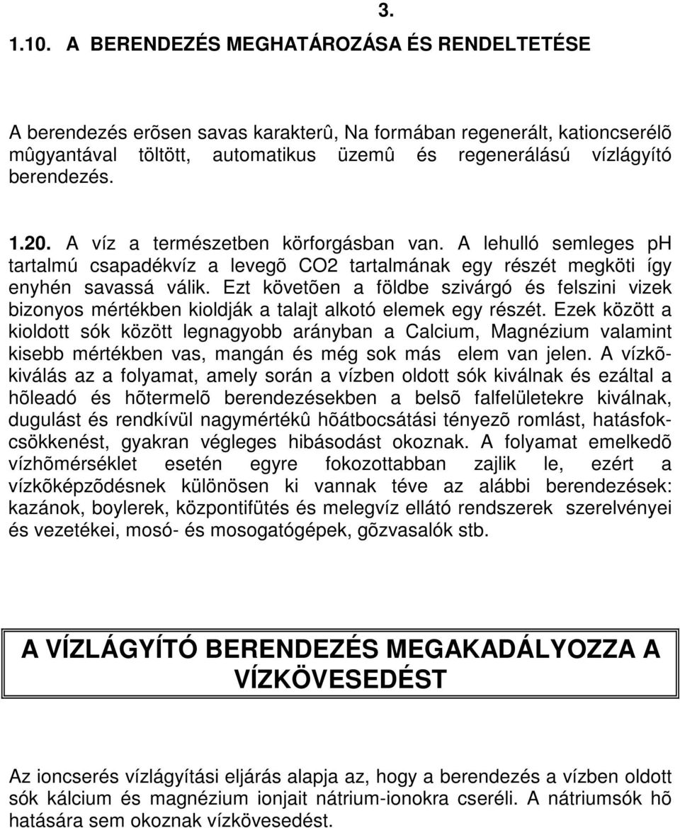 A lehulló semleges ph tartalmú csapadékvíz a levegõ CO2 tartalmának egy részét megköti így enyhén savassá válik.