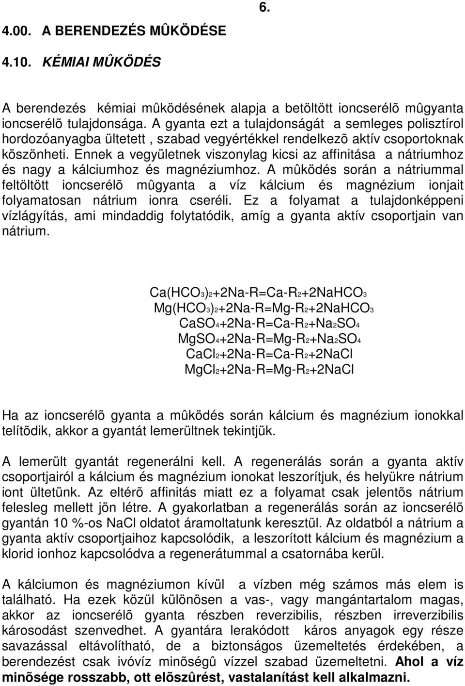 Ennek a vegyületnek viszonylag kicsi az affinitása a nátriumhoz és nagy a kálciumhoz és magnéziumhoz.