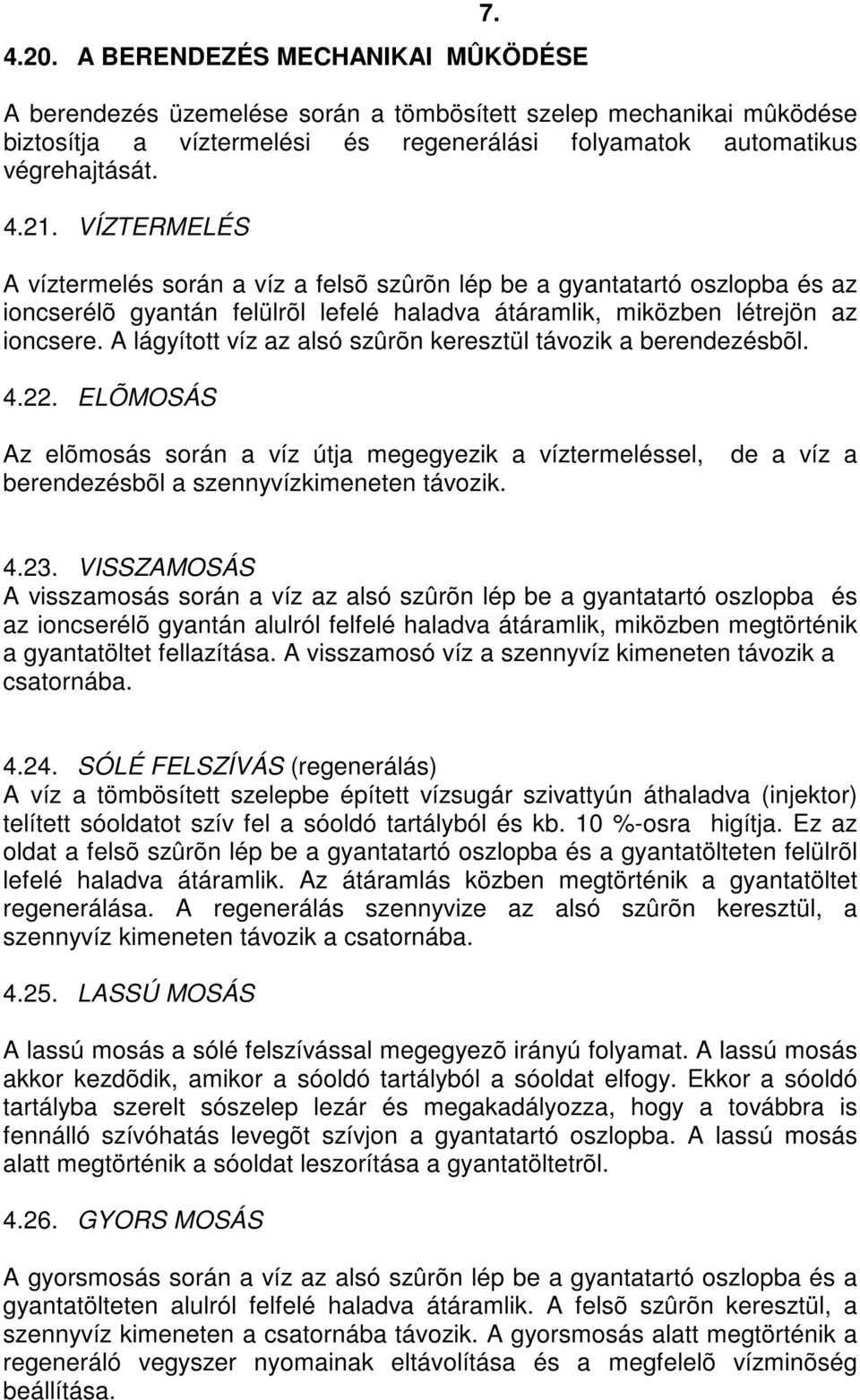 A lágyított víz az alsó szûrõn keresztül távozik a berendezésbõl. 4.22. ELÕMOSÁS 7. Az elõmosás során a víz útja megegyezik a víztermeléssel, berendezésbõl a szennyvízkimeneten távozik. de a víz a 4.