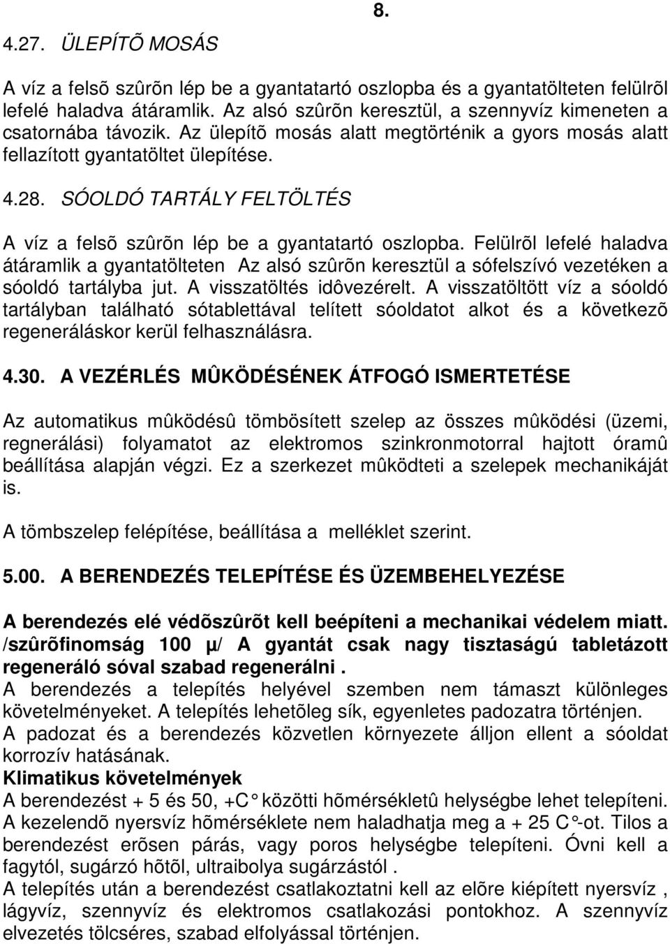 Felülrõl lefelé haladva átáramlik a gyantatölteten Az alsó szûrõn keresztül a sófelszívó vezetéken a sóoldó tartályba jut. A visszatöltés idôvezérelt.