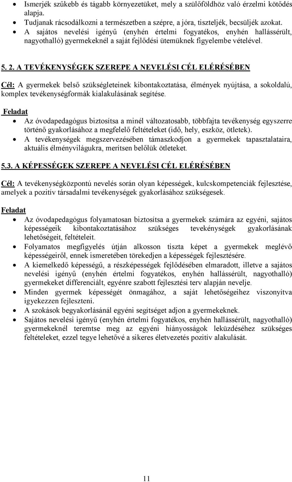 A TEVÉKENYSÉGEK SZEREPE A NEVELÉSI CÉL ELÉRÉSÉBEN Cél: A gyermekek belső szükségleteinek kibontakoztatása, élmények nyújtása, a sokoldalú, komplex tevékenységformák kialakulásának segítése.