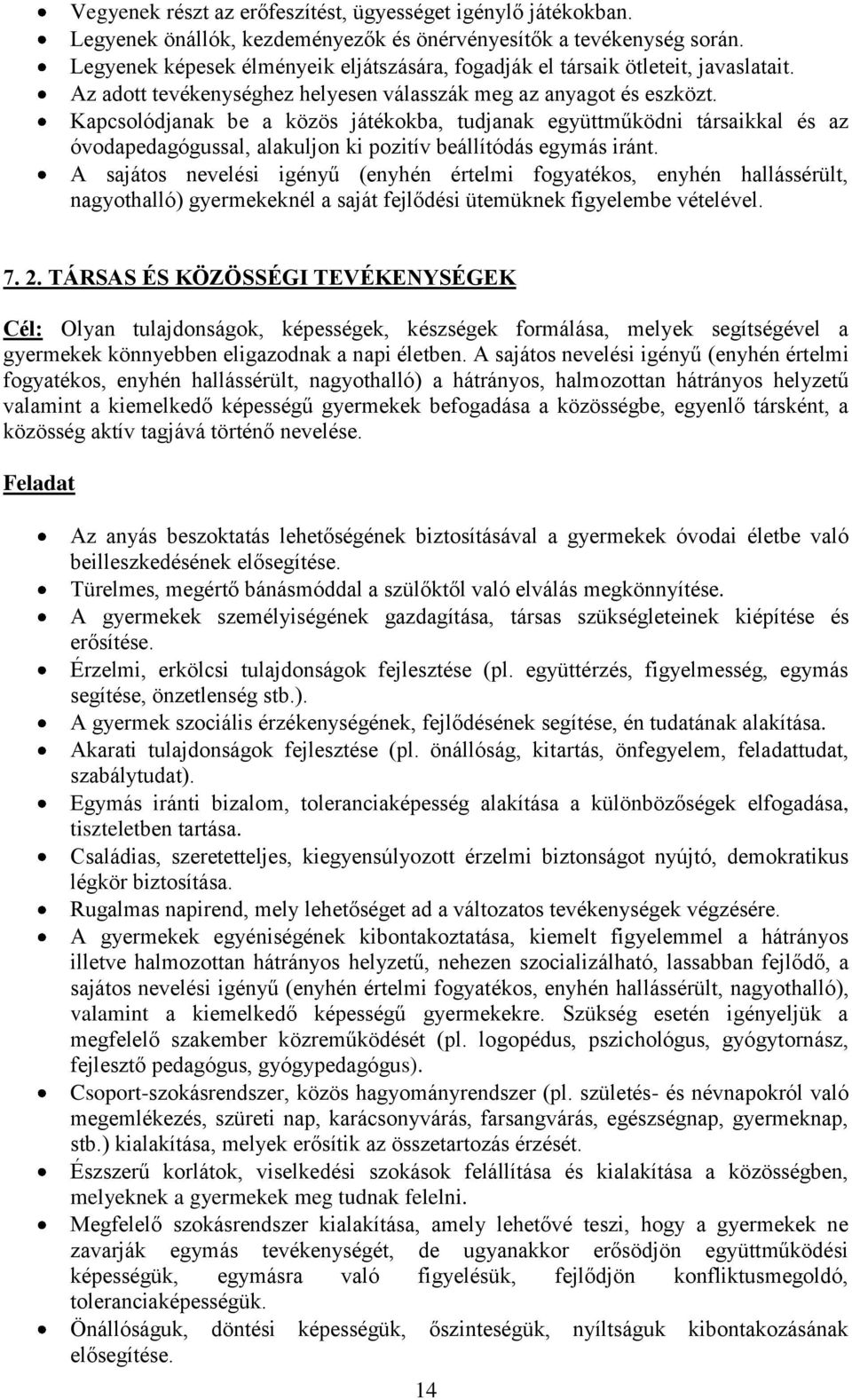 Kapcsolódjanak be a közös játékokba, tudjanak együttműködni társaikkal és az óvodapedagógussal, alakuljon ki pozitív beállítódás egymás iránt.