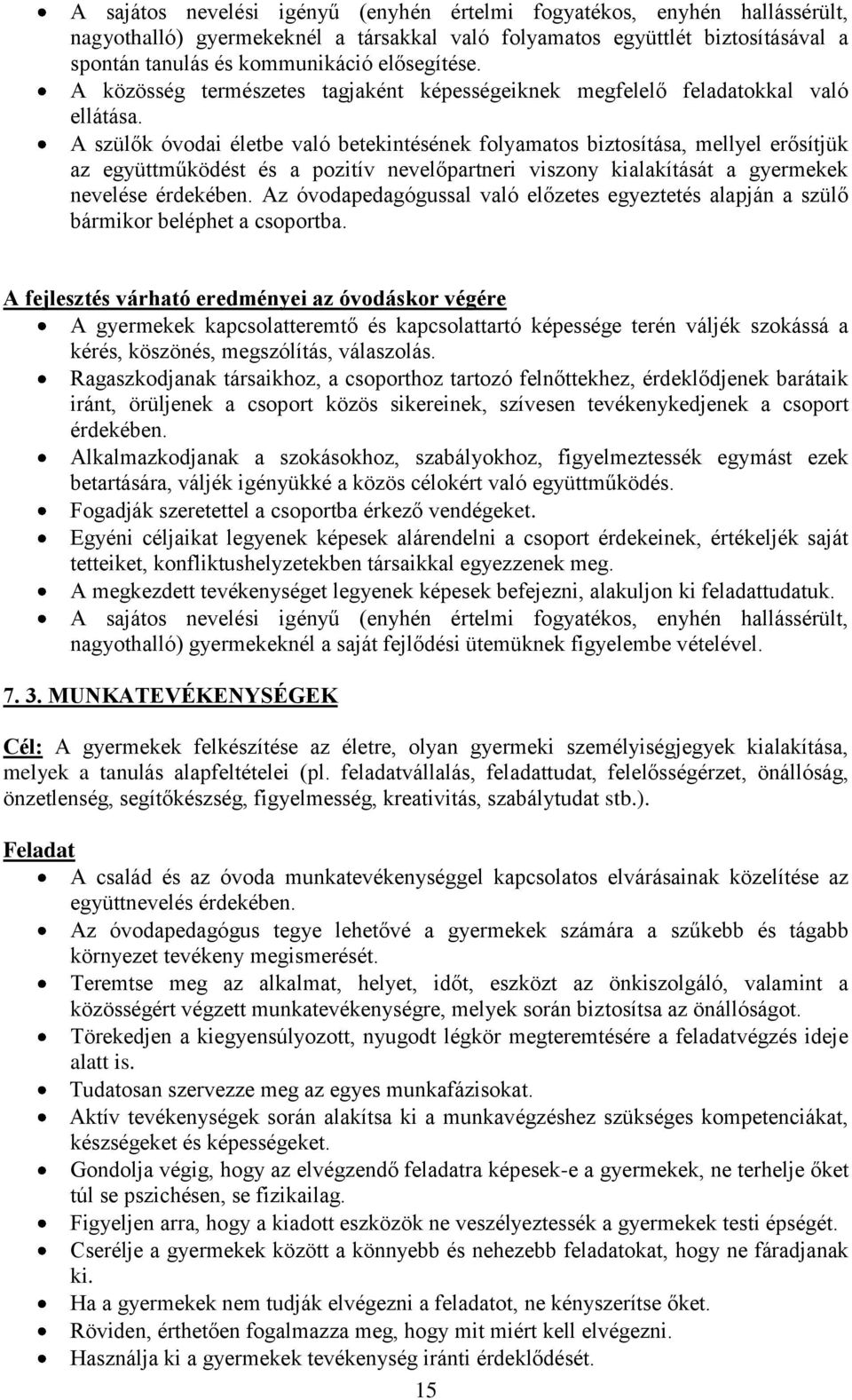 A szülők óvodai életbe való betekintésének folyamatos biztosítása, mellyel erősítjük az együttműködést és a pozitív nevelőpartneri viszony kialakítását a gyermekek nevelése érdekében.