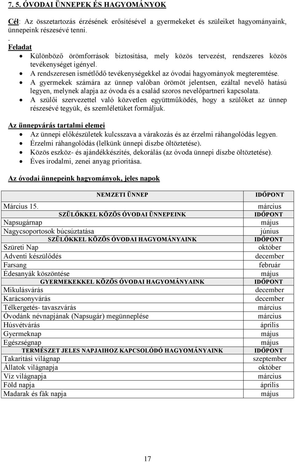 A gyermekek számára az ünnep valóban örömöt jelentsen, ezáltal nevelő hatású legyen, melynek alapja az óvoda és a család szoros nevelőpartneri kapcsolata.