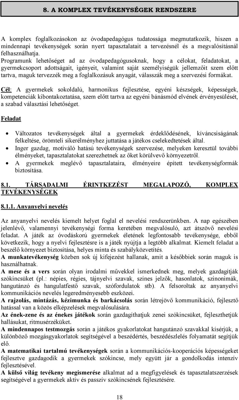 Programunk lehetőséget ad az óvodapedagógusoknak, hogy a célokat, feladatokat, a gyermekcsoport adottságait, igényeit, valamint saját személyiségük jellemzőit szem előtt tartva, maguk tervezzék meg a