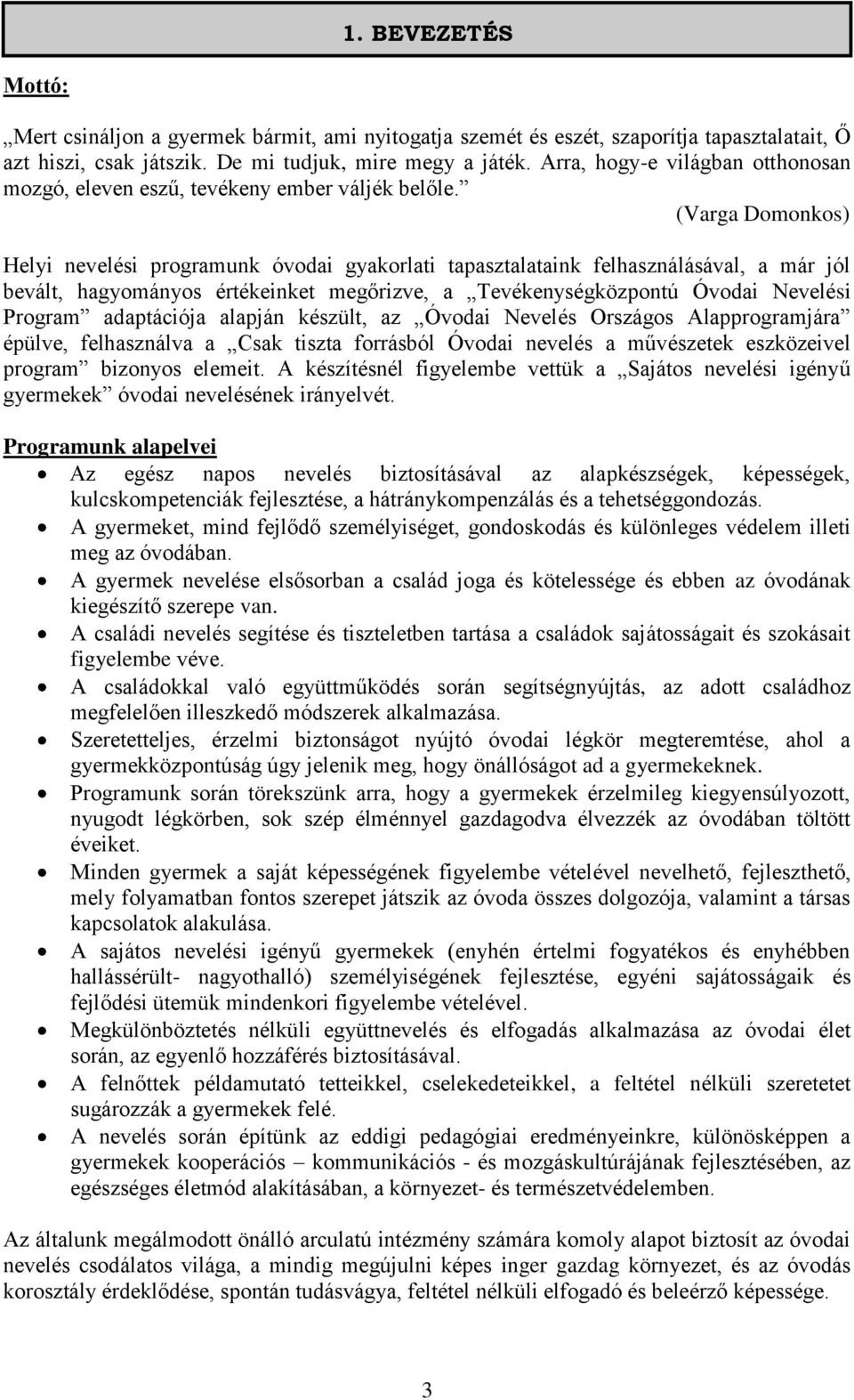 (Varga Domonkos) Helyi nevelési programunk óvodai gyakorlati tapasztalataink felhasználásával, a már jól bevált, hagyományos értékeinket megőrizve, a Tevékenységközpontú Óvodai Nevelési Program