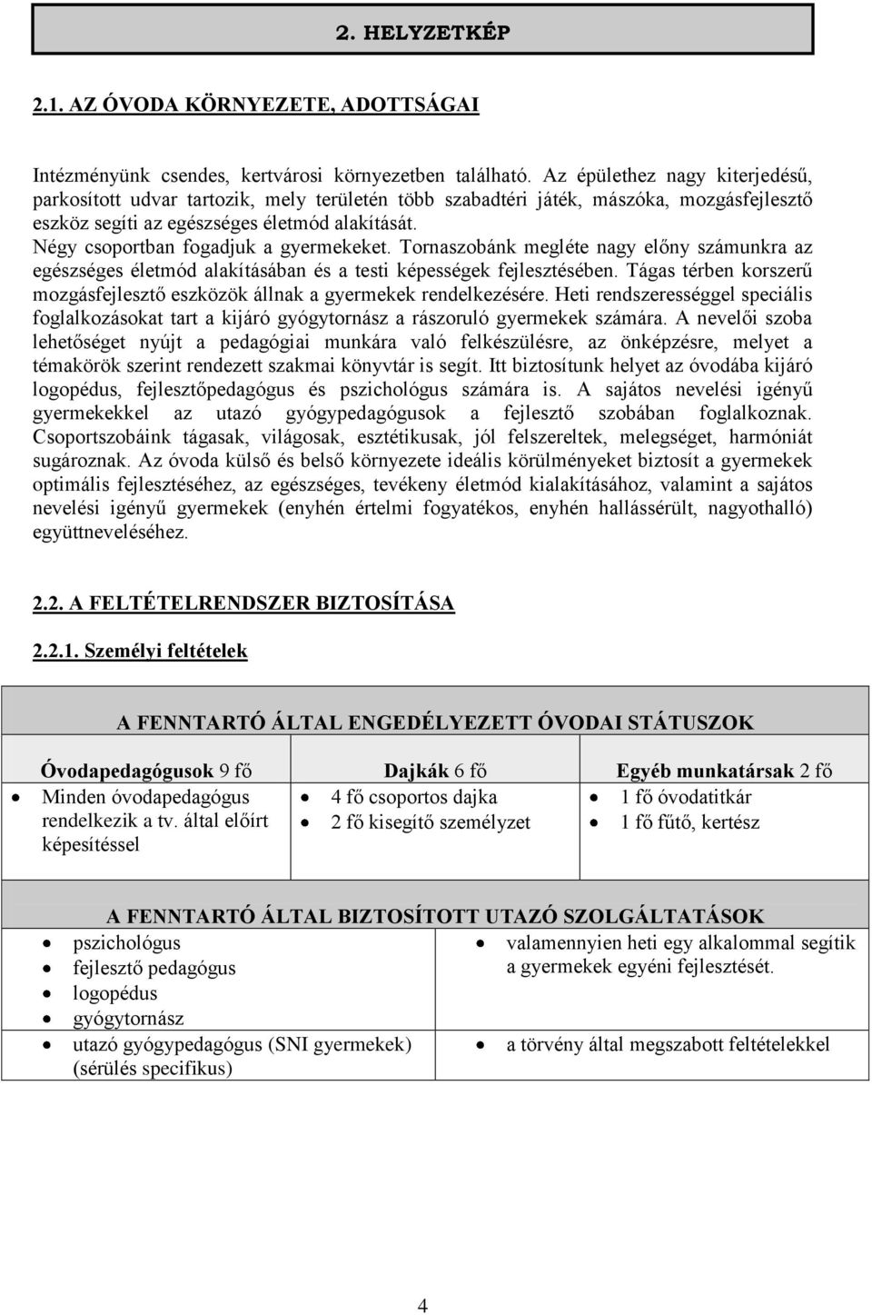 Négy csoportban fogadjuk a gyermekeket. Tornaszobánk megléte nagy előny számunkra az egészséges életmód alakításában és a testi képességek fejlesztésében.