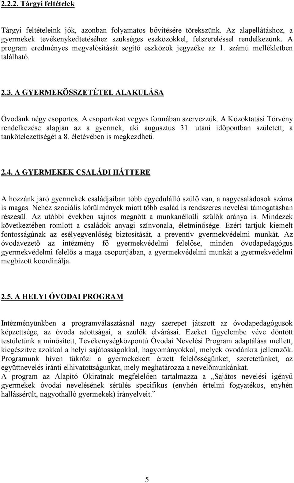 A Közoktatási Törvény rendelkezése alapján az a gyermek, aki augusztus 31. utáni időpontban született, a tankötelezettségét a 8. életévében is megkezdheti. 2.4.