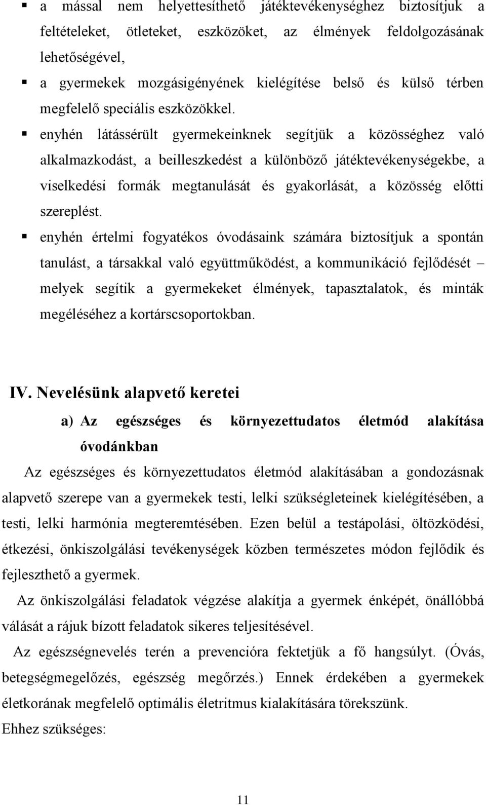 enyhén látássérült gyermekeinknek segítjük a közösséghez való alkalmazkodást, a beilleszkedést a különböző játéktevékenységekbe, a viselkedési formák megtanulását és gyakorlását, a közösség előtti