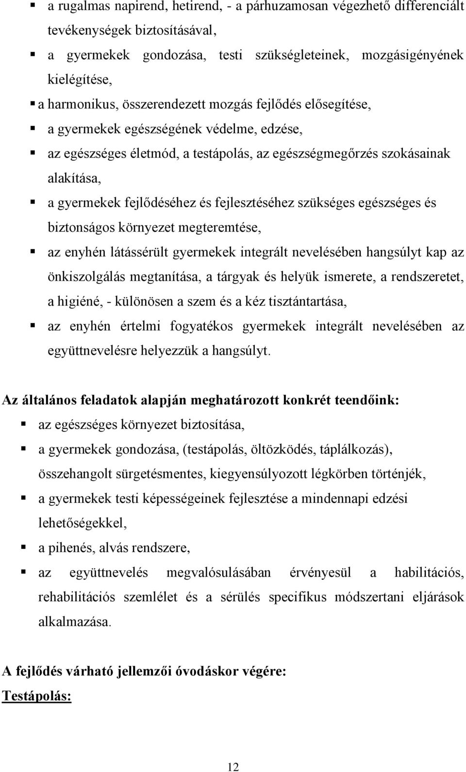 fejlesztéséhez szükséges egészséges és biztonságos környezet megteremtése, az enyhén látássérült gyermekek integrált nevelésében hangsúlyt kap az önkiszolgálás megtanítása, a tárgyak és helyük