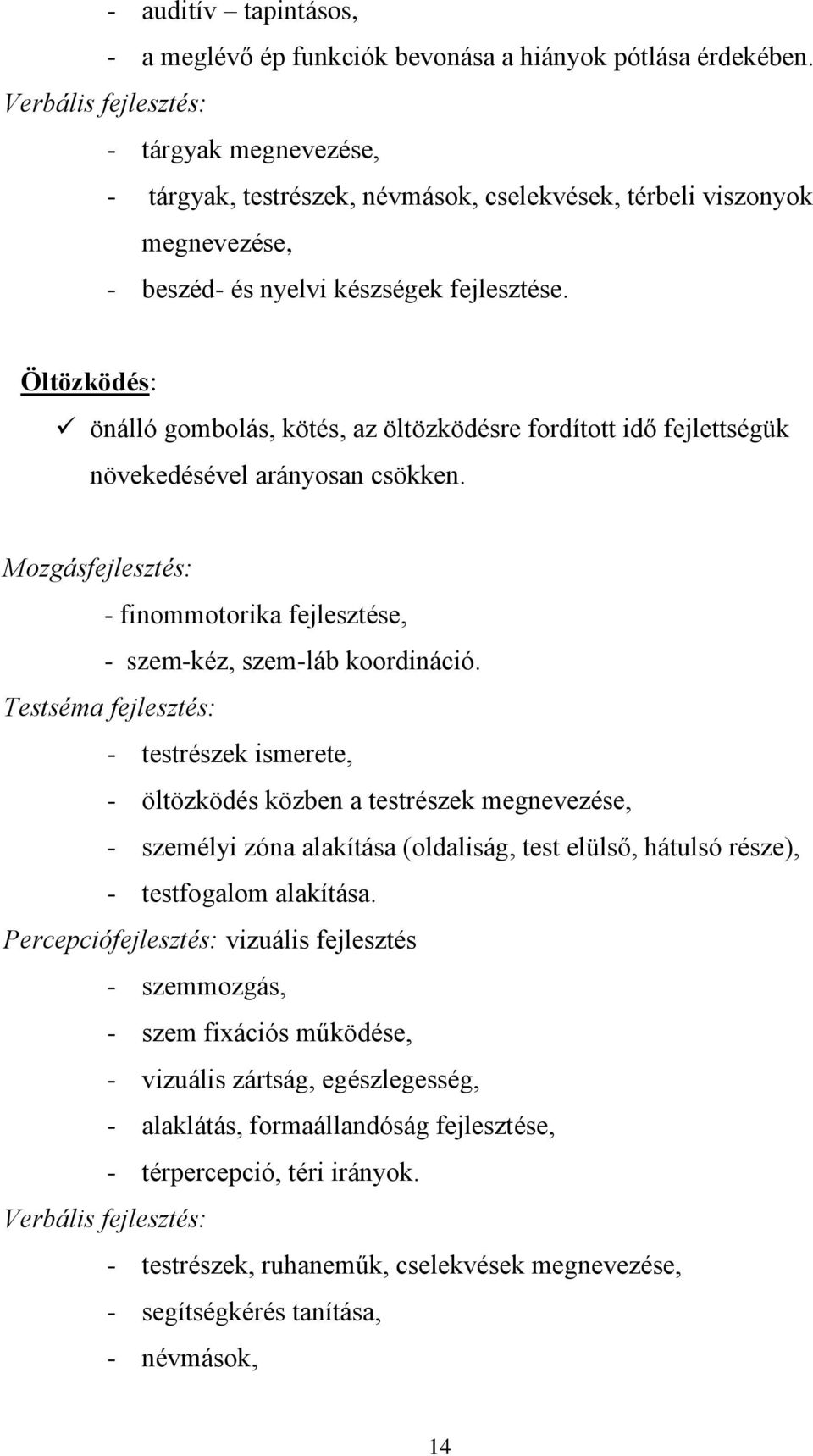 Öltözködés: önálló gombolás, kötés, az öltözködésre fordított idő fejlettségük növekedésével arányosan csökken. Mozgásfejlesztés: - finommotorika fejlesztése, - szem-kéz, szem-láb koordináció.