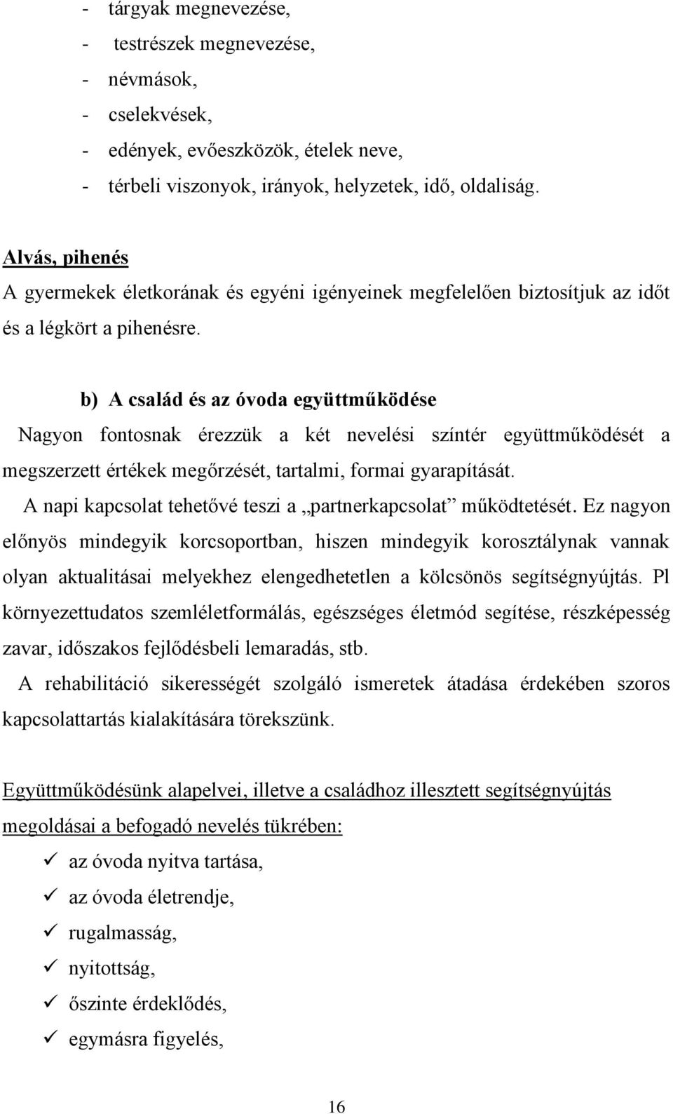 b) A család és az óvoda együttműködése Nagyon fontosnak érezzük a két nevelési színtér együttműködését a megszerzett értékek megőrzését, tartalmi, formai gyarapítását.