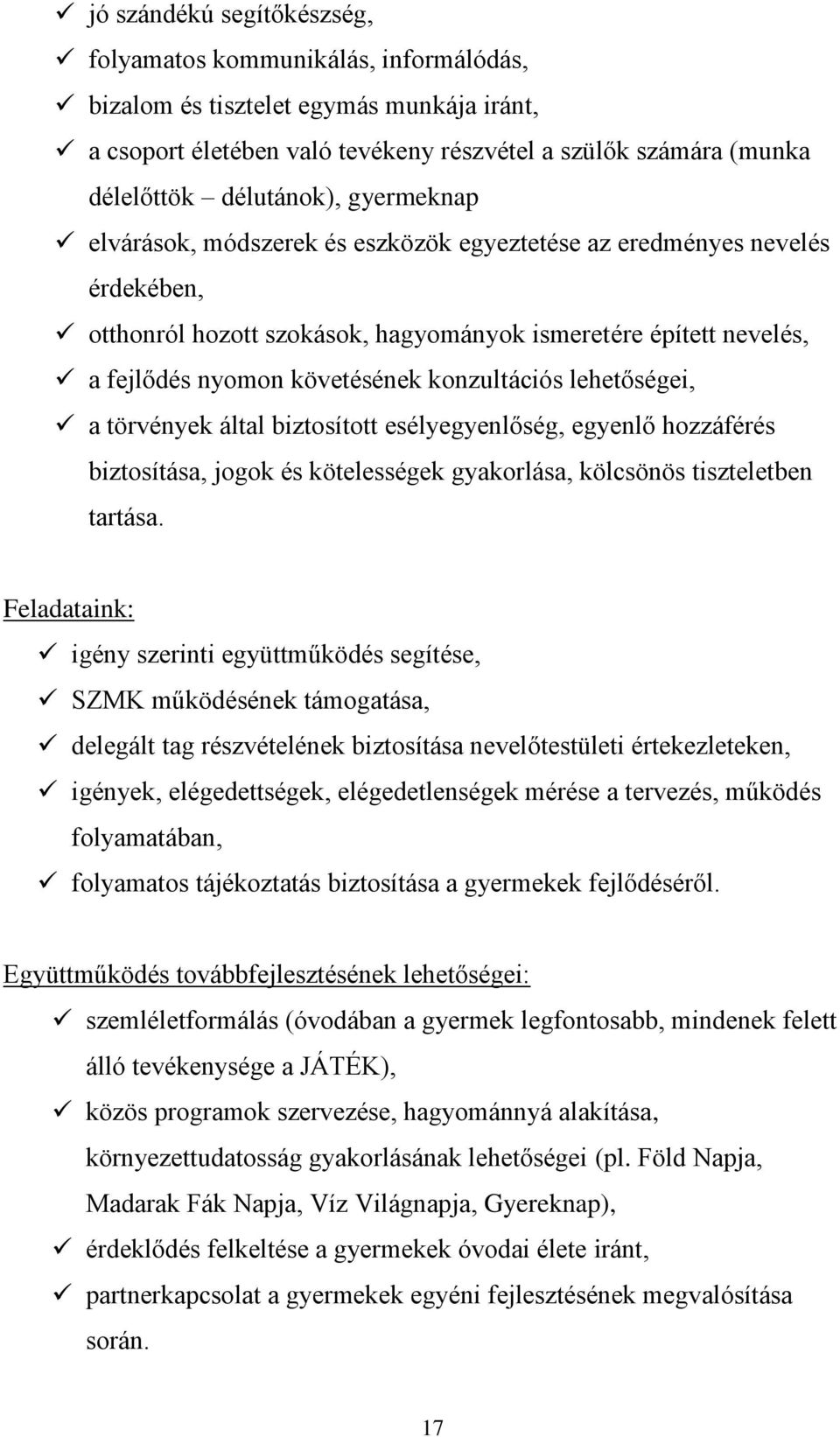 lehetőségei, a törvények által biztosított esélyegyenlőség, egyenlő hozzáférés biztosítása, jogok és kötelességek gyakorlása, kölcsönös tiszteletben tartása.