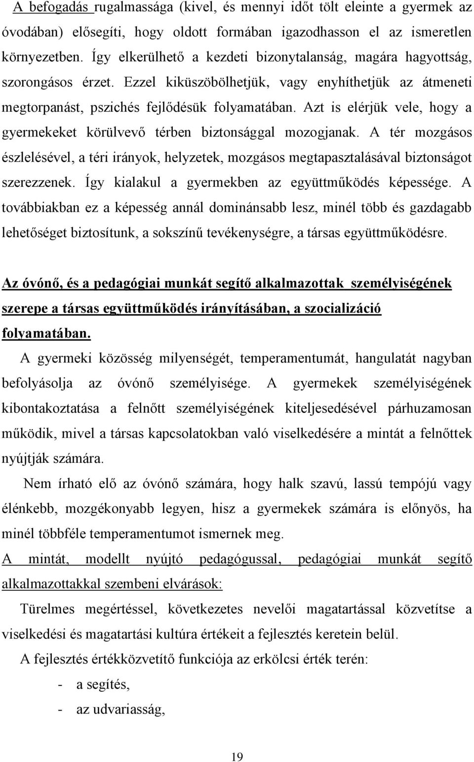 Azt is elérjük vele, hogy a gyermekeket körülvevő térben biztonsággal mozogjanak. A tér mozgásos észlelésével, a téri irányok, helyzetek, mozgásos megtapasztalásával biztonságot szerezzenek.