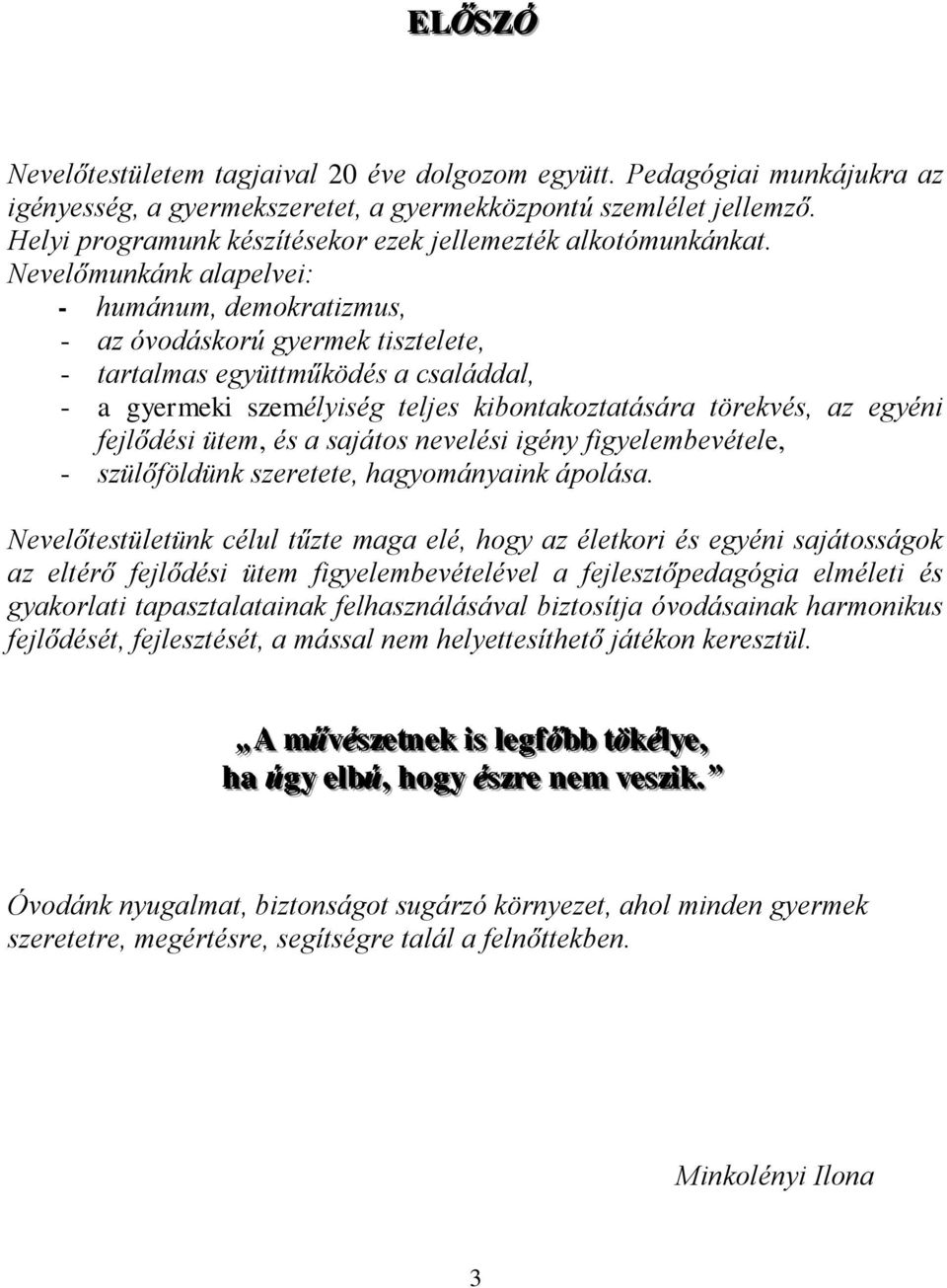 Nevelőmunkánk alapelvei: - humánum, demokratizmus, - az óvodáskorú gyermek tisztelete, - tartalmas együttműködés a családdal, - a gyermeki személyiség teljes kibontakoztatására törekvés, az egyéni