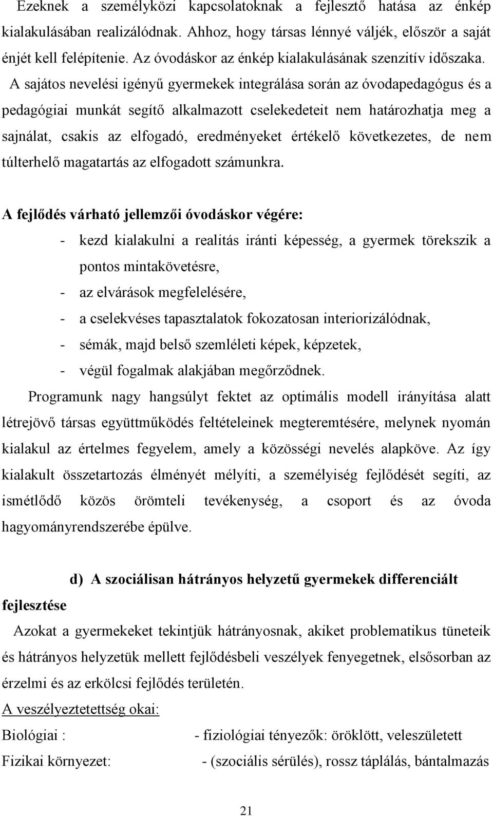 A sajátos nevelési igényű gyermekek integrálása során az óvodapedagógus és a pedagógiai munkát segítő alkalmazott cselekedeteit nem határozhatja meg a sajnálat, csakis az elfogadó, eredményeket