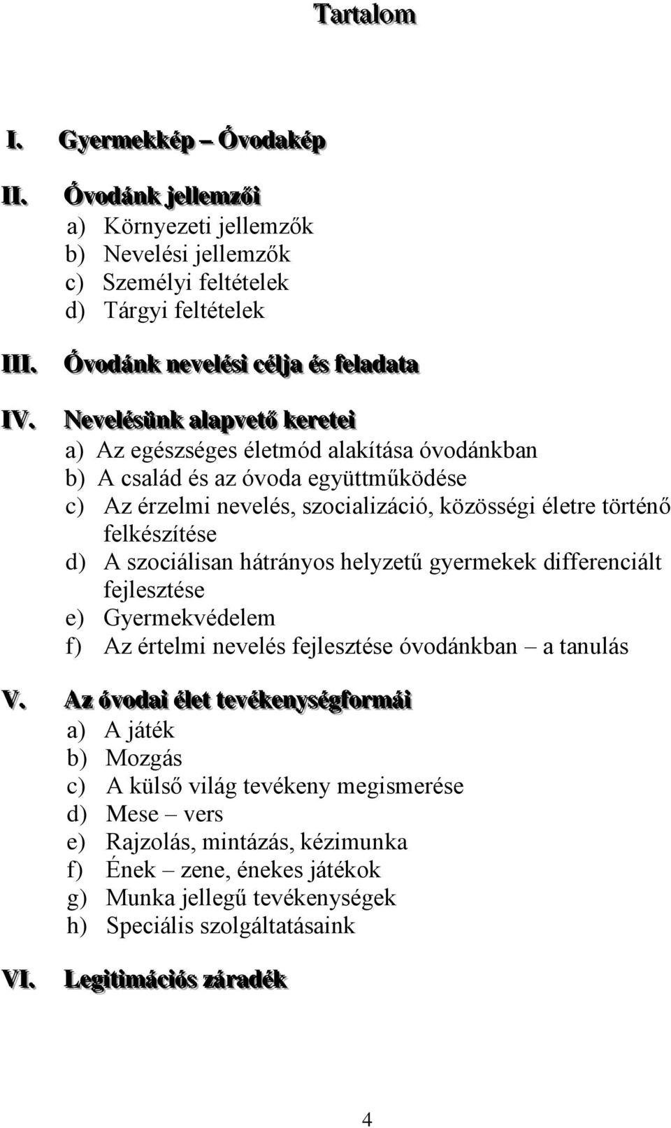 . Neeveellééssünk allapveettő keerreetteeii a) Az egészséges életmód alakítása óvodánkban b) A család és az óvoda együttműködése c) Az érzelmi nevelés, szocializáció, közösségi életre történő