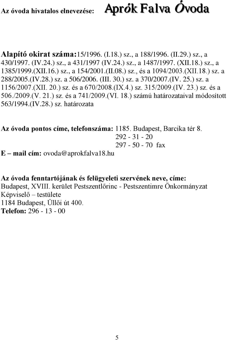 (IV. 23.) sz. és a 506./2009.(V. 21.) sz. és a 741/2009.(VI. 18.) számú határozataival módosított 563/1994.(IV.28.) sz. határozata Az óvoda pontos címe, telefonszáma: 1185. Budapest, Barcika tér 8.