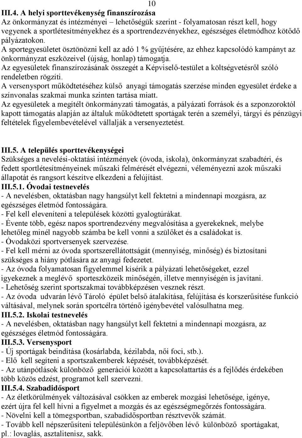 életmódhoz kötődő pályázatokon. A sportegyesületet ösztönözni kell az adó 1 % gyűjtésére, az ehhez kapcsolódó kampányt az önkormányzat eszközeivel (újság, honlap) támogatja.