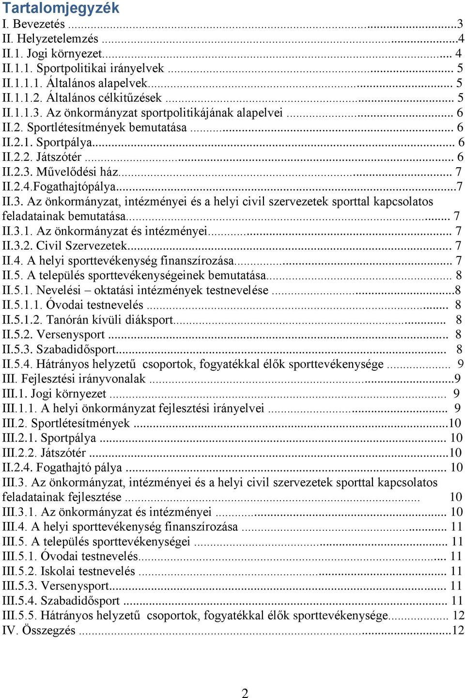 Művelődési ház... 7 II.2.4.Fogathajtópálya...7 II.3. Az önkormányzat, intézményei és a helyi civil szervezetek sporttal kapcsolatos feladatainak bemutatása... 7 II.3.1. Az önkormányzat és intézményei.