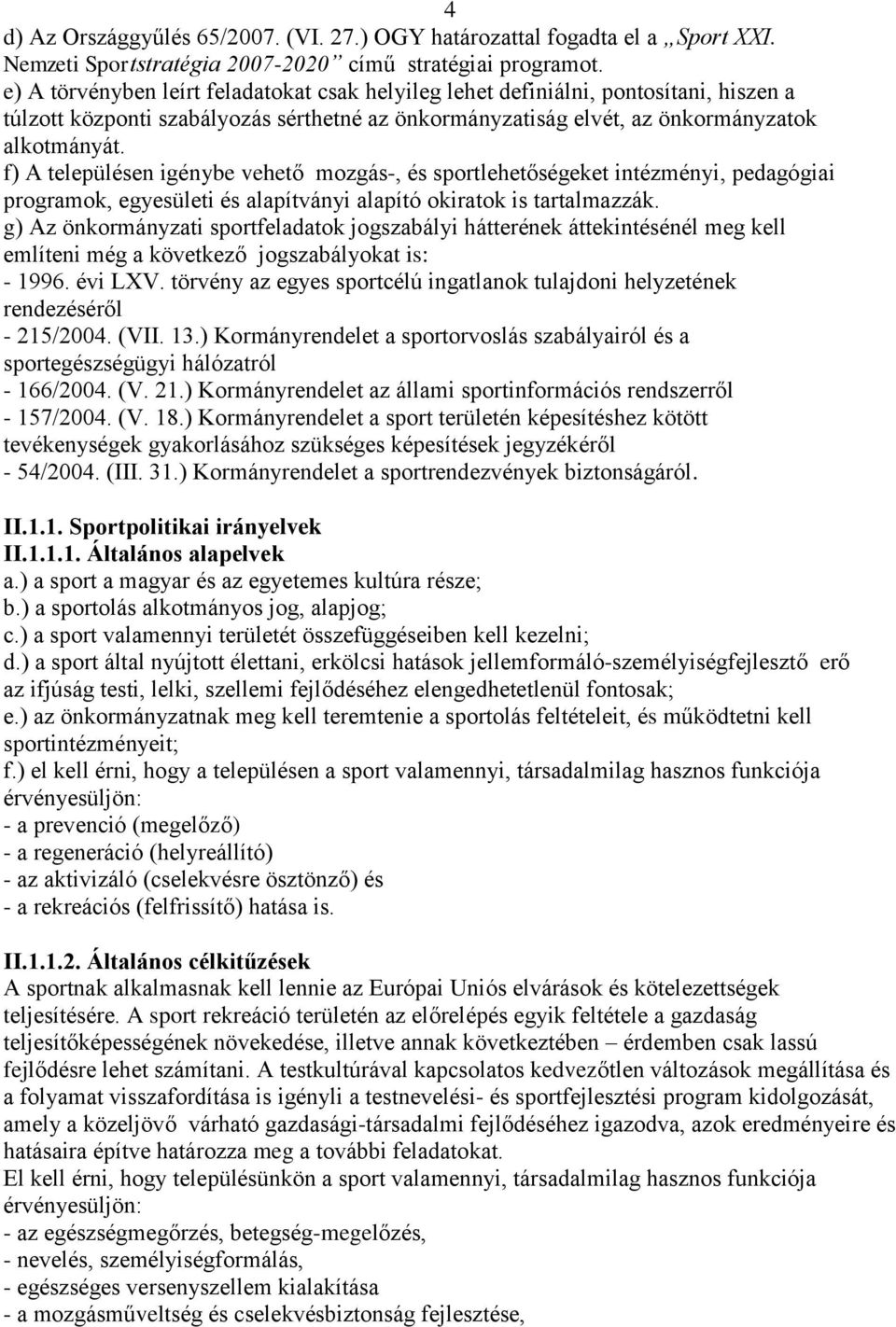 f) A településen igénybe vehető mozgás-, és sportlehetőségeket intézményi, pedagógiai programok, egyesületi és alapítványi alapító okiratok is tartalmazzák.