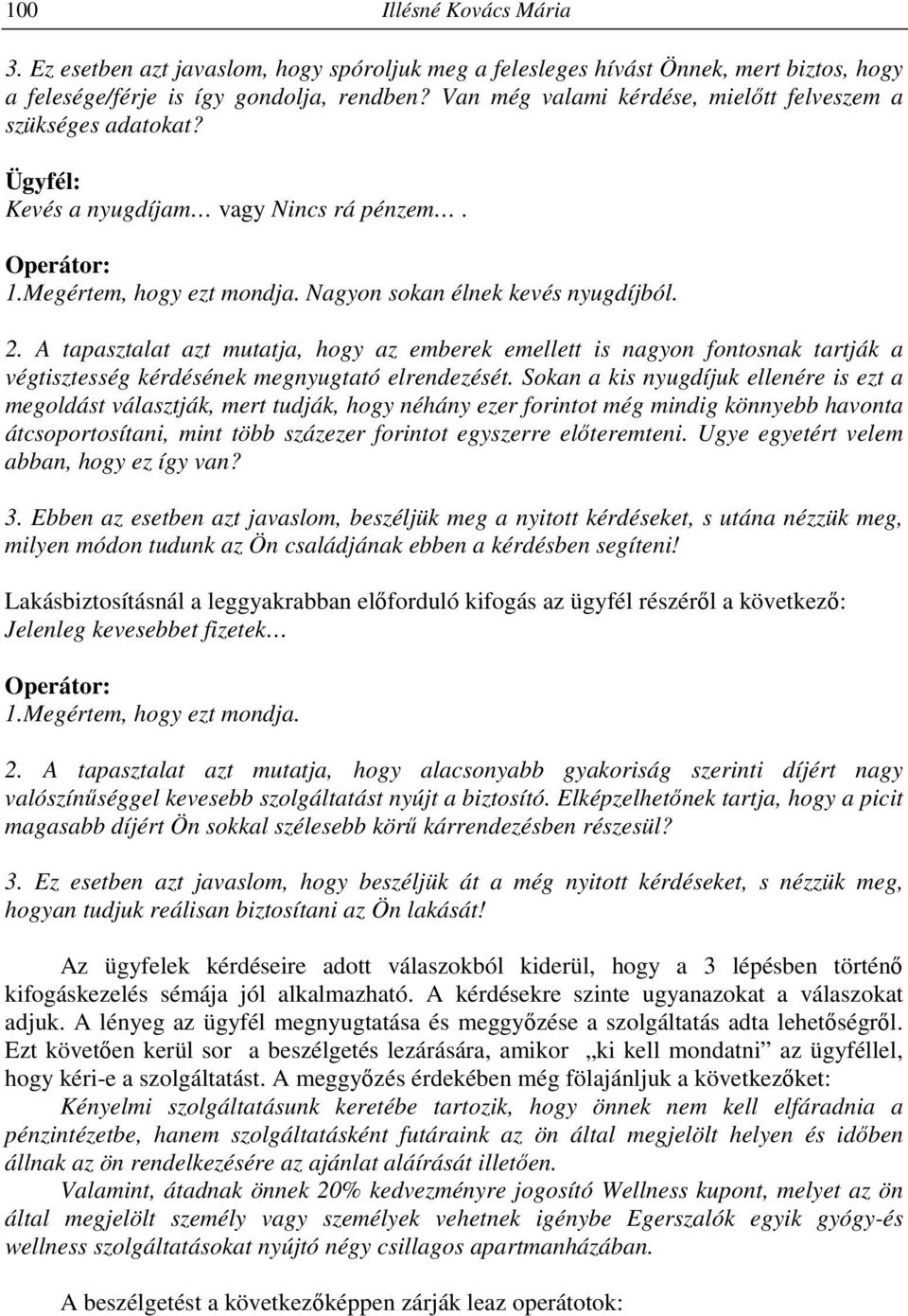 A tapasztalat azt mutatja, hogy az emberek emellett is nagyon fontosnak tartják a végtisztesség kérdésének megnyugtató elrendezését.